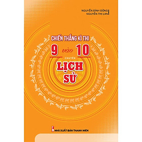 Chiến Thắng Kì Thi 9 Vào 10 Chuyên Lịch Sử - Khang Việt Book
