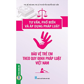 [Download Sách] Tư Vấn, Phổ Biến Và Áp Dụng Pháp Luật Bảo Vệ Trẻ Em Theo Quy Định Pháp Luật Việt Nam