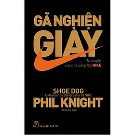 Sách Gã Nghiện Giày - Tự Truyện Của Nhà Sáng Lập Nike
