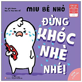 Ehon Kĩ Năng Sống - Miu Bé Nhỏ - Đừng Khóc Nhè Nhé