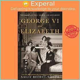 Sách - George VI and Elizabeth : The Marriage That Shaped the Monarchy by Sally Bedell Smith (UK edition, paperback)