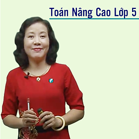 Khóa học TOÁN HỌC LỚP 5 NÂNG CAO cô Ngọc Lan - 09 tháng