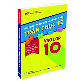 Sách - Phương Pháp Giải Và Các đề Thi Toán Thực Tế Vào Lớp 10