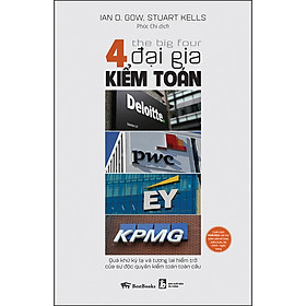 Sách The Big Four - 4 đại gia kiểm toán: Deloitte - PwC - EY - KPMG: Quá khứ kỳ lạ và tương lai hiểm trở của sự độc quyền kiểm toán toàn cầu