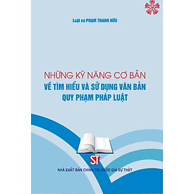 Hình ảnh Những kỹ năng cơ bản về tìm hiểu và sử dụng văn bản quy phạm pháp luật (bản in 2023)