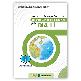 Sách - Bộ đề tuyển chọn ôn luyện thi vào lớp 10 THPT Chuyên môn Địa lí