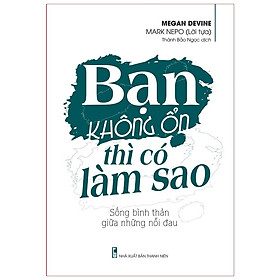 Sách: Bạn Không Ổn Thì Có Làm Sao - Sống bình thản giữa những nỗi đau - TSKN