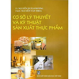 Cơ Sở Lý Thuyết Và Kỹ Thuật Sản Xuất Thực Phẩm (Dùng cho sinh viên các trường đại học, cao đẳng, THCN)