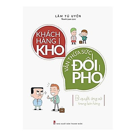 Cuốn Sách Kỹ Năng Làm Việc Cực Hay Để Thành Công: Khách Hàng Khó Vẫn Thừa Sức Đối Phó - Bí Quyết Ứng Xử Trong Bán Hàng