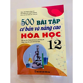 500 Bài Tập Cơ Bản Và Nâng Cao Hoá Học Lớp 12 - chương trình mới