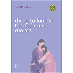 [Tải ebook] Chúng Ta Lớn Lên Theo Cảm Xúc Của Mẹ PDF