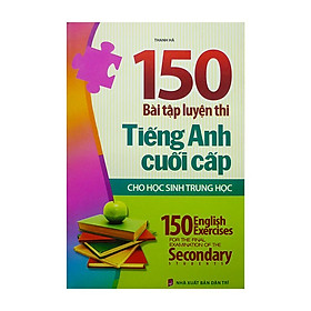 150 bài Tập Luyện Thi Tiếng Anh Cuối Cấp - Cho Học Sinh Trung Học