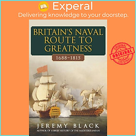 Sách - Britain's Naval Route to Greatness 1688-1815 by Jeremy Black (UK edition, hardcover)