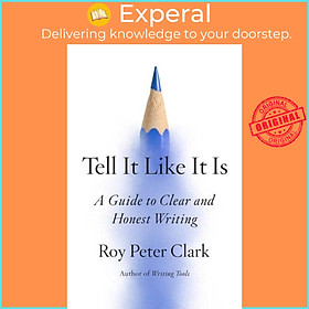 Sách - Tell It Like It Is - A Guide to Clear and Honest Writing by Roy Peter Clark (UK edition, hardcover)