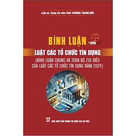 Bình luận Luật Các tổ chức tín dụng (Bình luận chung và toàn bộ 210 điều của Luật Các tổ chức tín dụng năm 2024)