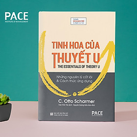 Tinh Hoa Của Thuyết U (The Essentials Of Theory U) - C. Otto Scharmer - PACE Books