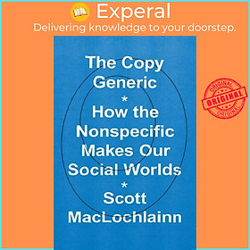 Sách - The Copy Generic - How the Nonspecific Makes Our Social Worlds by Scott MacLochlainn (UK edition, hardcover)