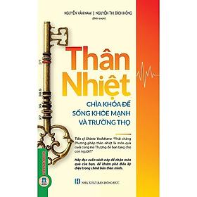 Thân Nhiệt - Chìa Khóa Để Sống Khỏe Mạnh Và Trường Thọ - Nguyễn Vân Nam, Nguyễn Thị Bích Hồng biên soạn - (bìa mềm)