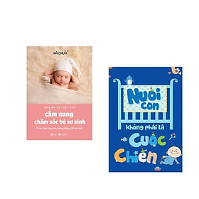 Combo sách dạy làm cha mẹ hiệu quả : Cẩm Nang Chăm Sóc Bé Sơ Sinh (Bữa Ăn Và Giấc Ngủ)+Nuôi Con Không Phải Là Cuộc Chiến (Tái Bản 2020) + Poster An Toàn Cho Con Yêu Mới Mới