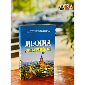 MIANMA – LỊCH SỬ VÀ HIỆN TẠI – Đại sứ Chu Công Phùng – Nhà xuất bản Chính trị quốc gia Sự thật – bìa mềm