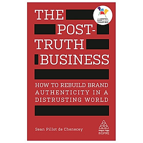 Download sách The Post-Truth Business: How to Rebuild Brand Authenticity in a Distrusting World