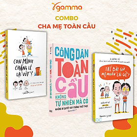 Combo Công Dân Toàn Cầu Không Tự Nhiên Mà Có + Con Mình Chẳng Lẽ Lại Vứt + Thế Bây Giờ Mẹ Muốn "Cái Giề"- Những Đứa Bản Lĩnh Không Tự Nhiên Mà Có - Nhà Xuất Bản Dân Trí