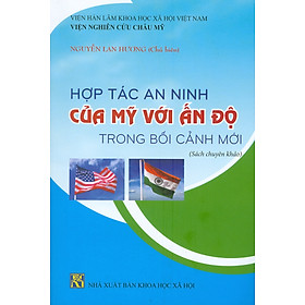 Hợp Tác An Ninh Của Mỹ Với Ấn Độ Trong Bối Cảnh Mới (Sách chuyên khảo)