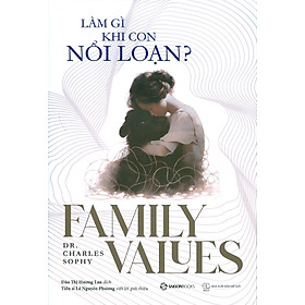 Làm Gì Khi Con Nổi Loạn? (Family Values) - Dr. Charles Sophy; Đào Thị Hương Lan dịch; TS. Lê Nguyên Phương viết lời giới thiệu