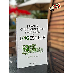 QUẢN LÝ CHUỖI CUNG ỨNG THỰC PHẨM VÀ LOGISTICS – Samir Dani - Nguyễn Ngọc Anh dịch – Thái Hà Books - NXB Công thương