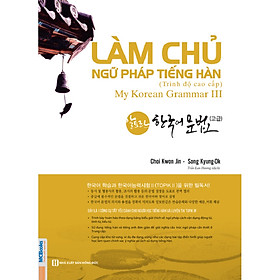 [Download Sách] Làm Chủ Ngữ Pháp Tiếng Hàn – Trình Độ Cao Cấp (My Korean Grammar 3) (Tặng Trọn Bộ Tài Liệu Học Tiếng Hàn Online: Giáo Trình Tổng Hợp Và Luyện Thi Topik)