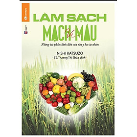 Làm Sạch Mạch Máu - Những Tác Phẩm Kinh Điển Của Nền Y Học Tự Nhiên