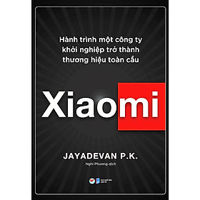 Xiaomi - Hành trình một công ty khởi nghiệp trở thành thương hiệu toàn cầu - Bản Quyền