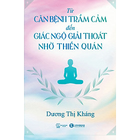 Sách Từ Căn Bệnh Trầm Cảm Đến Giải Thoát Giác Ngộ Nhờ Thiền Quán
