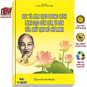 Học Và Làm Theo Phong Cách Lãnh Đạo Gần Dân, Vì Dân Của Chủ Tịch Hồ Chí Minh