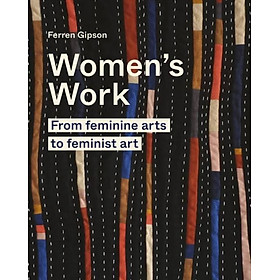 Sách - Women's Work - From feminine arts to feminist art by Ferren Gipson (UK edition, hardcover)