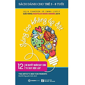 Sáng Tạo Không Áp Đặt - 12 Bí Quyết Nuôi Dạy Con Tư Duy Độc Lập