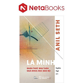 Là Mình - Nhận Thức Bản Thân Qua Khoa Học Não Bộ - Anil Seth