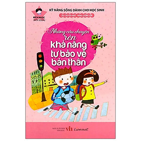 [Download Sách] Kỹ Năng Sống Dành Cho Học Sinh - Những Câu Chuyện Rèn Khả Năng Tự Bảo Vệ Bản Thân