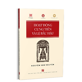 Hoạt Động Cung Tiến Và Lệ Bầu Hậu - Nguyễn Văn Nguyên - (bìa mềm)