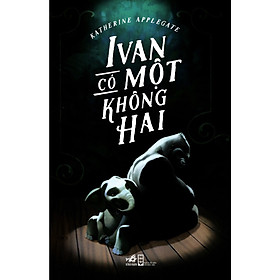Cuốn sách cổ vũ cho tình người và khả năng tiềm tàng trong mỗi chúng ta: Ivan có một không hai