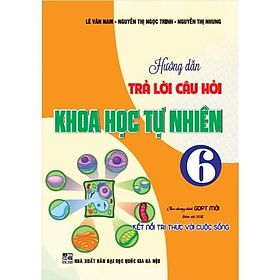 Hướng Dẫn Trả Lời Câu Hỏi Khoa Học Tự Nhiên Lớp 6 - Bám Sát SGK Kết Nối Tri Thức Với Cuộc Sống - Hồng Ân