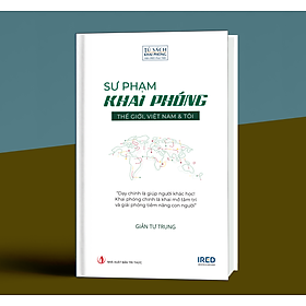 (Bìa Cứng) SƯ PHẠM KHAI PHÓNG - THẾ GIỚI, VIỆT NAM & TÔI - GIẢN TƯ TRUNG (Tiến sĩ, Nhà giáo dục)