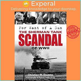 Sách - For Want of a Gun - The Sherman Tank Scandal of WWII by Christian Mark DeJohn (UK edition, hardcover)