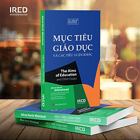 Mục Tiêu Giáo Dục Và Các Tiểu Luận Khác (The Aims of Education and Other Essays) - Alfred North Whitehead - IRED Books