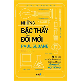 Hình ảnh Sách Những bậc thầy đổi mới (76 bài học truyền cảm hứng từ các nhà đổi mới vĩ đại nhất mọi thời đại)