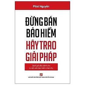 Hình ảnh Đừng Bán Bảo Hiểm Hãy Trao Giải Pháp - Sách Gối Đầu Dành Cho Tư Vấn Bảo Hiểm Nhân Thọ (Tái Bản 2020)