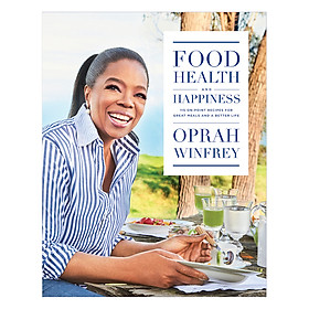 Download sách Food, Health, And Happiness: 115 On-Point Recipes For Great Meals And A Better Life