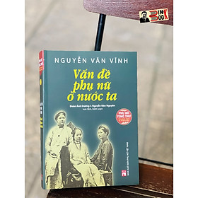 Hình ảnh [Phụ nữ tùng thư – Tủ sách Giới và Phát triển] VẤN ĐỀ PHỤ NỮ Ở NƯỚC TA –  Nguyễn Văn Vĩnh – Đoàn Ánh Dương & Nguyễn Đào Nguyên sưu tầm, biên soạn – NXB Phụ Nữ (Bìa mềm)