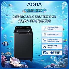 Máy giặt cửa trên Aqua 10kg AQW-FR100GT.BK - Miễn phí giao hàng toàn quốc - Bảo hành 2 năm - Hỗ trợ lắp đặt - Hàng chính hãng