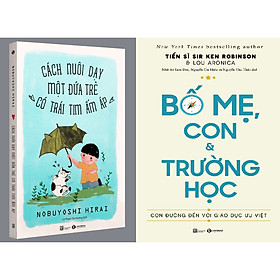 [Download Sách] Combo Sách - Bố Mẹ, Con & Trường Học + Cách Nuôi Dạy Một Đứa Trẻ Có Trái Tim Ấm Áp